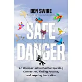 Safe Danger: An Unexpected Method for Sparking Connection, Finding Purpose, and Inspiring Innovation