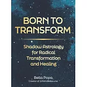 Born to Transform: Shadow Astrology for Radical Transformation and Healing