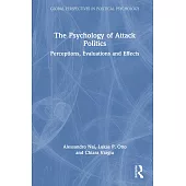 The Psychology of Attack Politics: Perceptions, Evaluations and Effects