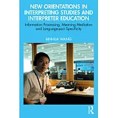 New Orientations in Interpreting Studies and Interpreter Education: Information Processing, Meaning Mediation and Language-Pair Specificity
