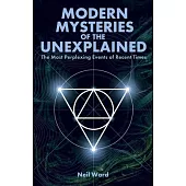 Modern Mysteries of the Unexplained: The Most Perplexing Events of Recent Times