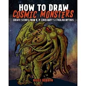 How to Draw Cosmic Monsters: Create Scenes from H. P. Lovecraft’s Cthulhu Mythos