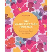 The Manifestation Journal: Sow the Seeds of Your Heart’s Desire