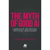 The Myth of Good AI: A Manifesto for Critical Artificial Intelligence