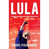 Lula: A People’s President and the Fight for Brazil’s Future