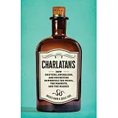 Charlatans: How Grifters, Swindlers, and Hucksters Bamboozle the Media, the Markets, and the Masses