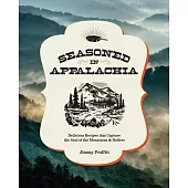 Seasoned in Appalachia: Homegrown Recipes from the Heart and Soul of the Mountains and Hollers