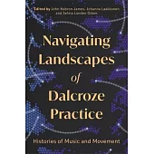 Navigating Landscapes of Dalcroze Practice: Histories of Music and Movement