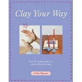 Clay Your Way: Homewares, Jewellery and More - All Made Simply with Air-Dry Clay