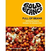 Bold Beans Full of Beans: 70 Brand New Recipes to Up Your Bean Game