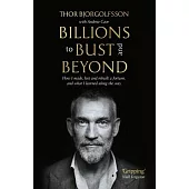Billions to Bust - And Beyond (New and Updated Edition): How I Made, Lost and Rebuilt a Fortune, and What I Learned on the Way