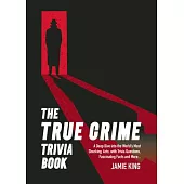 The True Crime Trivia Book: A Deep Dive Into the World’s Most Shocking Acts with Trivia Questions, Fascinating Facts and More