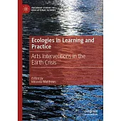 Ecologies in Learning and Practice: Arts Interventions in the Earth Crisis