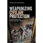 Weaponizing Civilian Protection: Counterinsurgency and Collateral Damage in Afghanistan