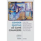 Gender Quotas as Game Changers for the Recruitment, Selection, and Performance of Elected Politicians