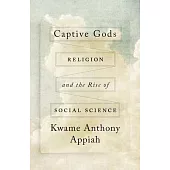 Captive Gods: Religion and the Rise of Social Science