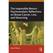 The Impossible Return - Psychoanalytic Reflections on Breast Cancer, Loss, and Mourning