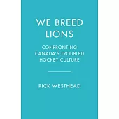 We Breed Lions: Confronting Canada’s Troubled Hockey Culture