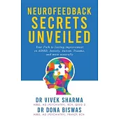 Neurofeedback Secrets Unveiled: Your Path to lasting improvement in ADHD, Anxiety, Autism, Trauma and more naturally