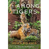 Among Tigers: Fighting to Bring Back Asia’s Big Cats