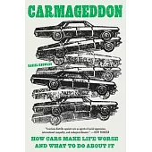 Carmageddon: How Cars Make Life Worse and What to Do about It