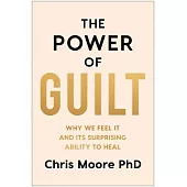 Guilt: Why We Feel It and Its Surprising Power to Heal