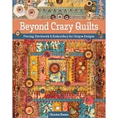 Beyond Crazy Quilts: Piecing, Patchwork & Embroidery for Unique Designs