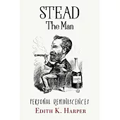 Stead: The Man: Personal Reminiscences