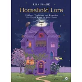 Household Lore: Folklore, Traditions and Remedies for Every Room in Your Home