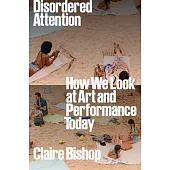 Disordered Attention: How We Look at Art and Performance Today