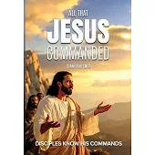 All That Jesus Commanded: Disciples Know His Commands