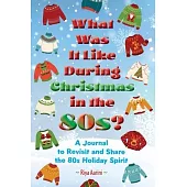 What Was It Like During Christmas in the 80s?: A Journal to Reflect and Share the 80s Holiday Spirit