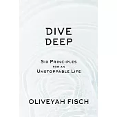 Dive Deep: Six Principles for an Unstoppable Life