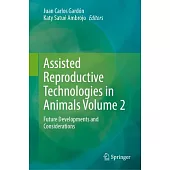 Assisted Reproductive Technologies in Animals Volume 2: Future Developments and Considerations