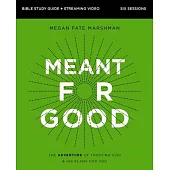 Meant for Good Bible Study Guide Plus Streaming Video: The Adventure of Trusting God and His Plans for You