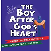 The Boy After God’s Heart: A Christian guide to Virtues and Godly Character for Boys