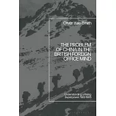 The Problem of China in the British Foreign Office Mind: Understanding a Rising Superpower, 1922-1985