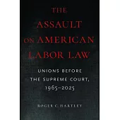 The Assault on American Labor Law: Unions Before the Supreme Court, 1965-2025