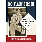 Joe Flash Gordon: A Biography of the Hall of Fame Second Baseman