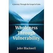 Wholeness Through Vulnerability: A Journey Through the Gospel of Luke