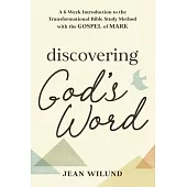 Discovering God’s Word: A 6-Week Introduction to the Transformational Bible Study Method with the Gospel of Mark