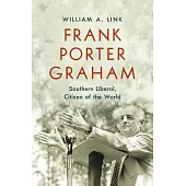 Frank Porter Graham: Southern Liberal, Citizen of the World