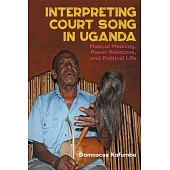 Interpreting Court Song in Uganda: Musical Meaning, Power Relations, and Political Life