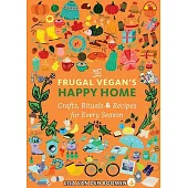 The Frugal Vegan’s Happy Home: Crafts, Rituals, and Recipes for Every Season