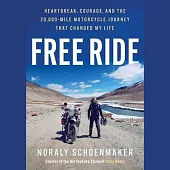 Free Ride: Heartbreak, Courage, and the 20,000-Mile Motorcycle Journey That Changed My Life