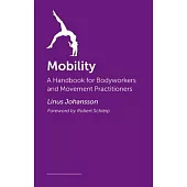 Mobility: A Handbook for Bodyworkers and Movement Practitioners