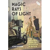 Magic Rays of Light: The Early Years of Television in Britain
