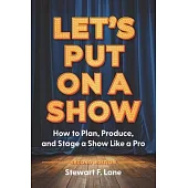 Let’s Put on a Show: How to Plan, Produce, and Stage a Show Like a Pro