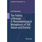 The Fidelity of Reason: A Phenomenological Metaphysics of Self, Nature and Divinity