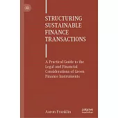 Structuring Sustainable Finance Transactions: A Practical Guide to the Legal and Financial Considerations of Green Finance Instruments